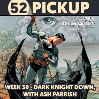 Week 30 - Dark Knight Down, with Ash Parrish