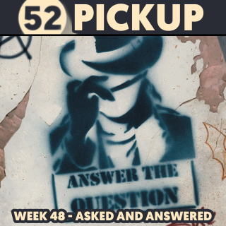Week 48 - Asked and Answered
