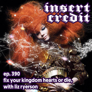 Ep. 390 - Fix Your Kingdom Hearts or Die, with Liz Ryerson