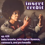 Ep. 429 - Baby Brawler, with Topher Florence, Vanessa B, and Pro Kesadia