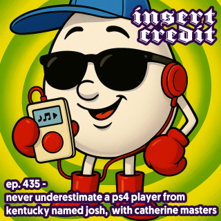 Ep. 435 - Never Underestimate a PS4 Player from Kentucky Named Josh, with Catherine Masters