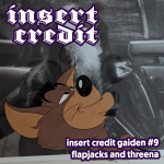 Insert Credit Gaiden #9 - Flapjacks and Threena